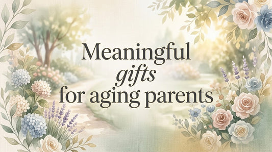 Meaningful Gifts for Aging Parents