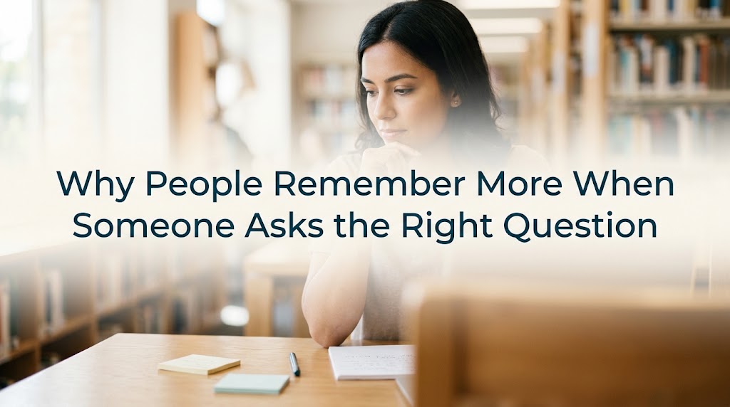 Why People Remember More When Someone Asks the Right Question