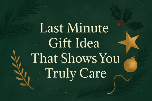 Last Minute Gift Idea That Shows You Truly Care