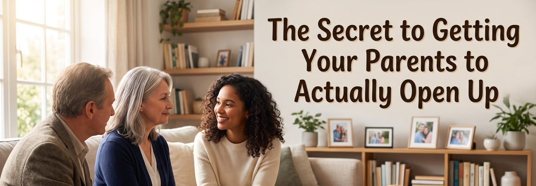 The Secret to Getting Your Parents to Actually Open Up
