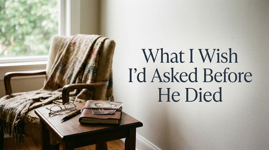 What I Wish I'd Asked Before He Died